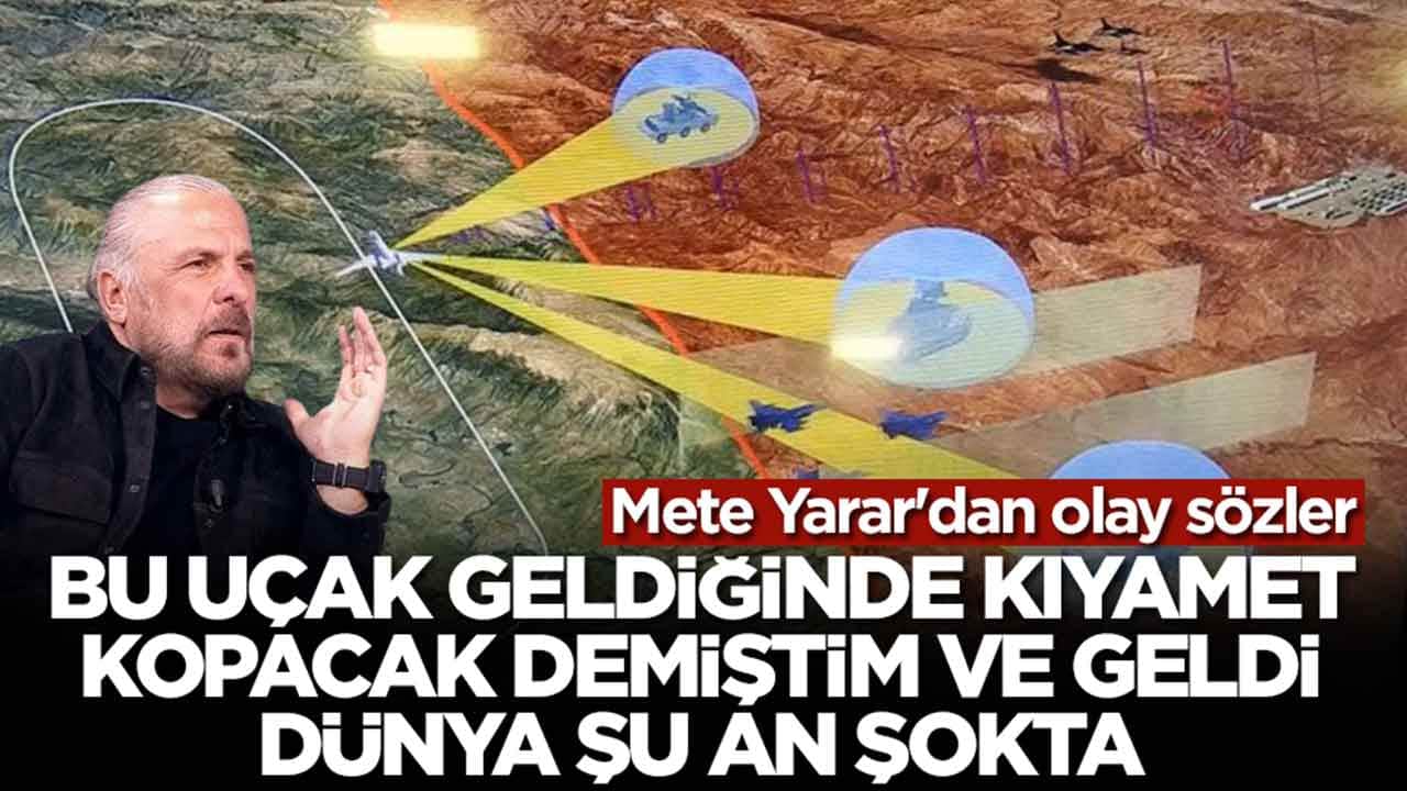 Mete Yarar'dan olay sözler: Bu uçak geldiğinde kıyamet kopacak demiştim ve geldi, dünya şu an şokta