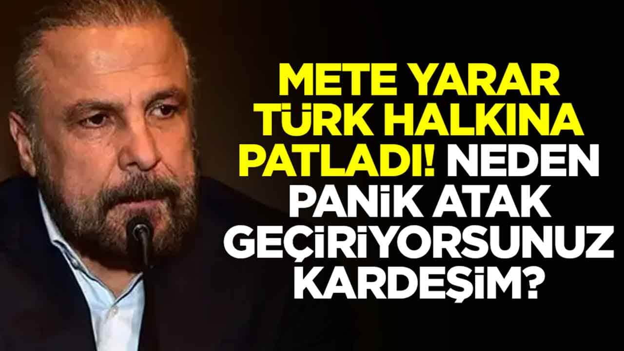 Mete Yarar'dan Türk halkına patladı: Neden panik atak geçiriyorsunuz kardeşim
