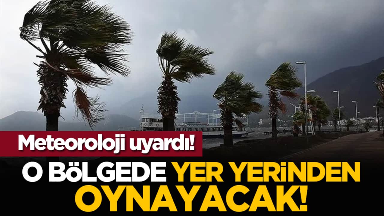 Meteoroloji uyardı! O bölgede yer yerinden oynayacak!