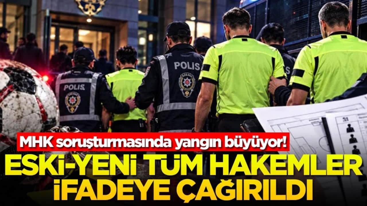 MHK soruşturmasında yangın büyüyor! Eski-yeni tüm hakemler ifadeye çağırıldı