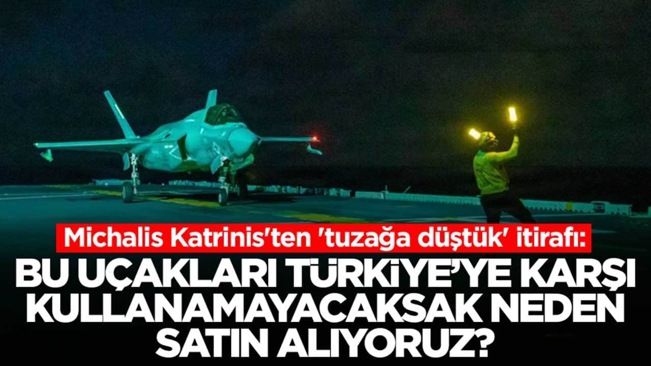 Michalis Katrinis'ten 'tuzağa düştük' itirafı: Bu uçakları Türkiye'ye kullanamayacaksak niye alıyoruz