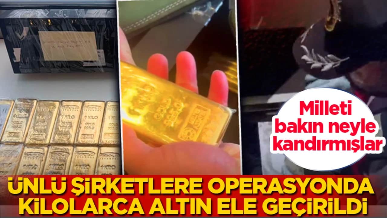 Milleti bakın neyle kandırmışlar! Ünlü şirketlere beklenmedik operasyonda kilolarca altın ele geçirildi
