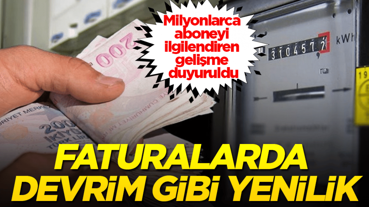 Milyonlarca aboneyi ilgilendiren gelişme duyuruldu! Faturalarda devrim gibi yenilik