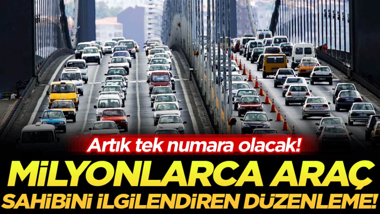 Milyonlarca araç sahibini ilgilendiriyor: Artık tek numara olacak!