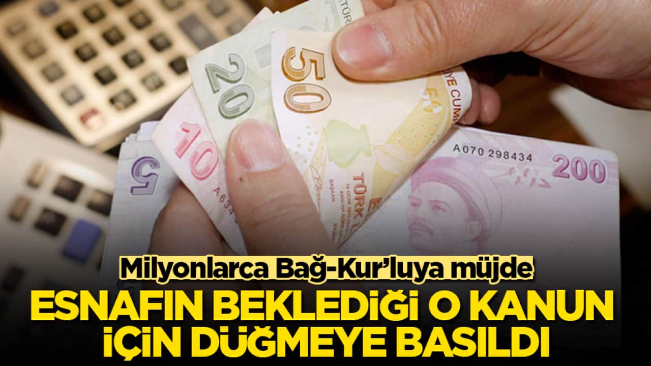 Milyonlarca Bağ-Kur’luya müjde: Esnafın beklediği o kanun için düğmeye basıldı