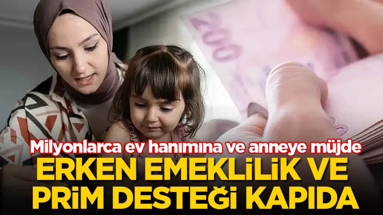 Milyonlarca ev hanımına ve anneye müjde! Erken emeklilik ve prim desteği kapıda