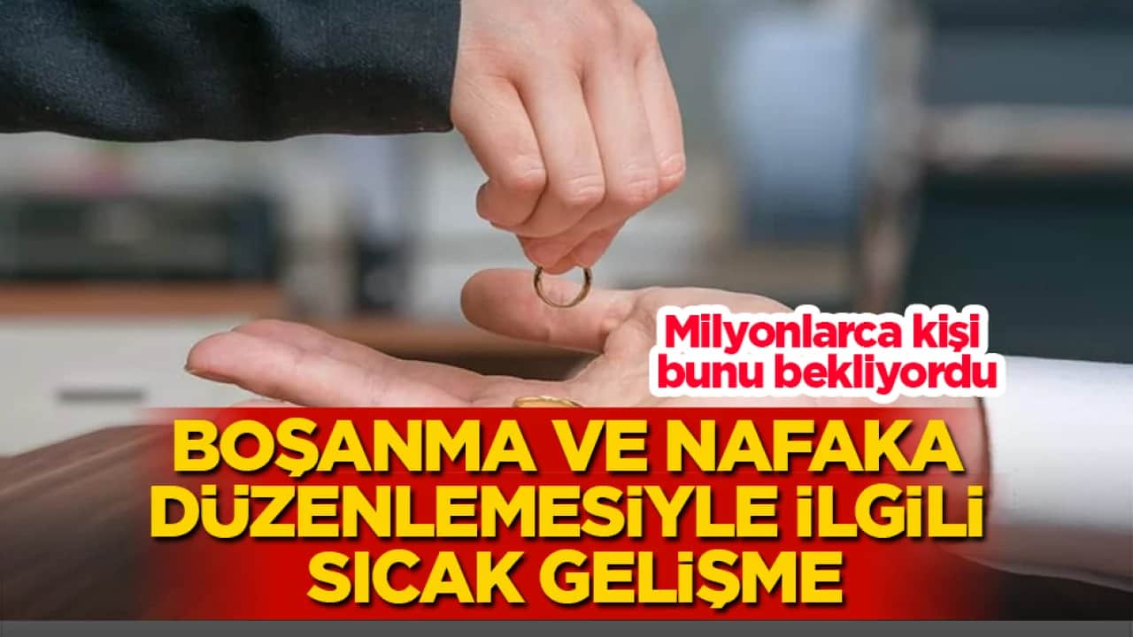 Milyonlarca kişi bunu bekliyordu! Boşanma ve nafaka düzenlemesiyle ilgili sıcak gelişme
