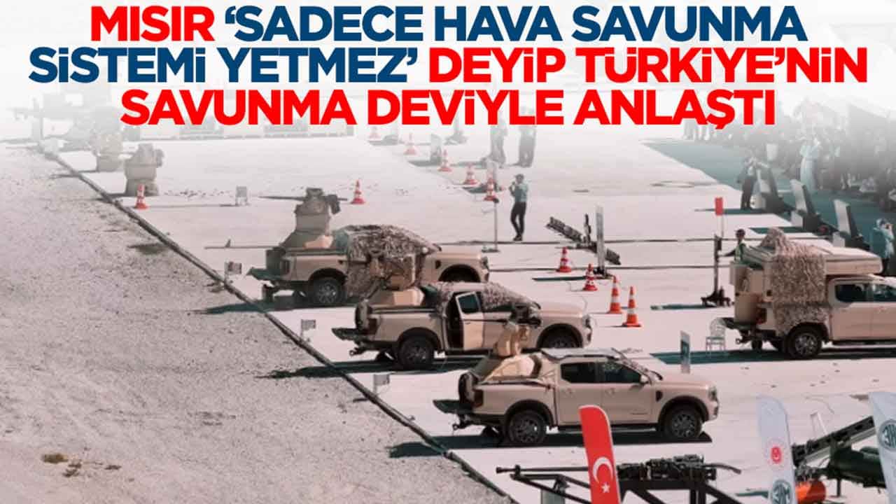 Mısır 'Sadece hava savunma sistemi yetmez' deyip Türkiye'nin savunma deviyle anlaştı