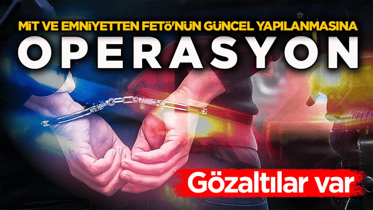 MİT ve emniyet FETÖ'nün güncel yapılanmasına operasyon yaptı! Şüphelilerin tamamı yakalandı