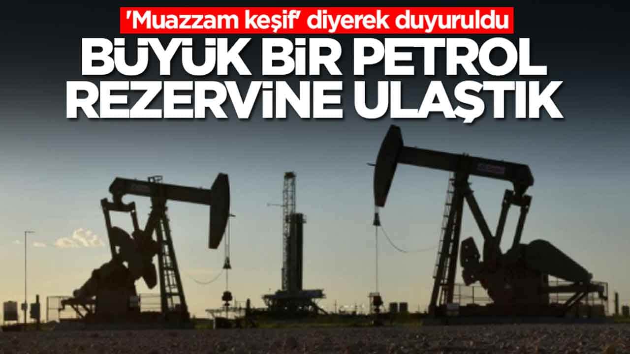 'Muazzam keşif' diyerek duyuruldu : Büyük bir petrol rezervine ulaştık
