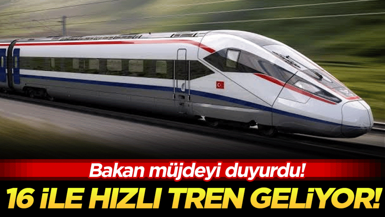 Müjdeyi böyle duyurdu: 16 ile hızlı tren geliyor!