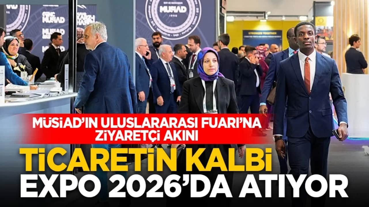 MÜSİAD’ın Uluslararası Fuarı’na ziyaretçi akını: Ticaretin kalbi EXPO 2026’da atıyor