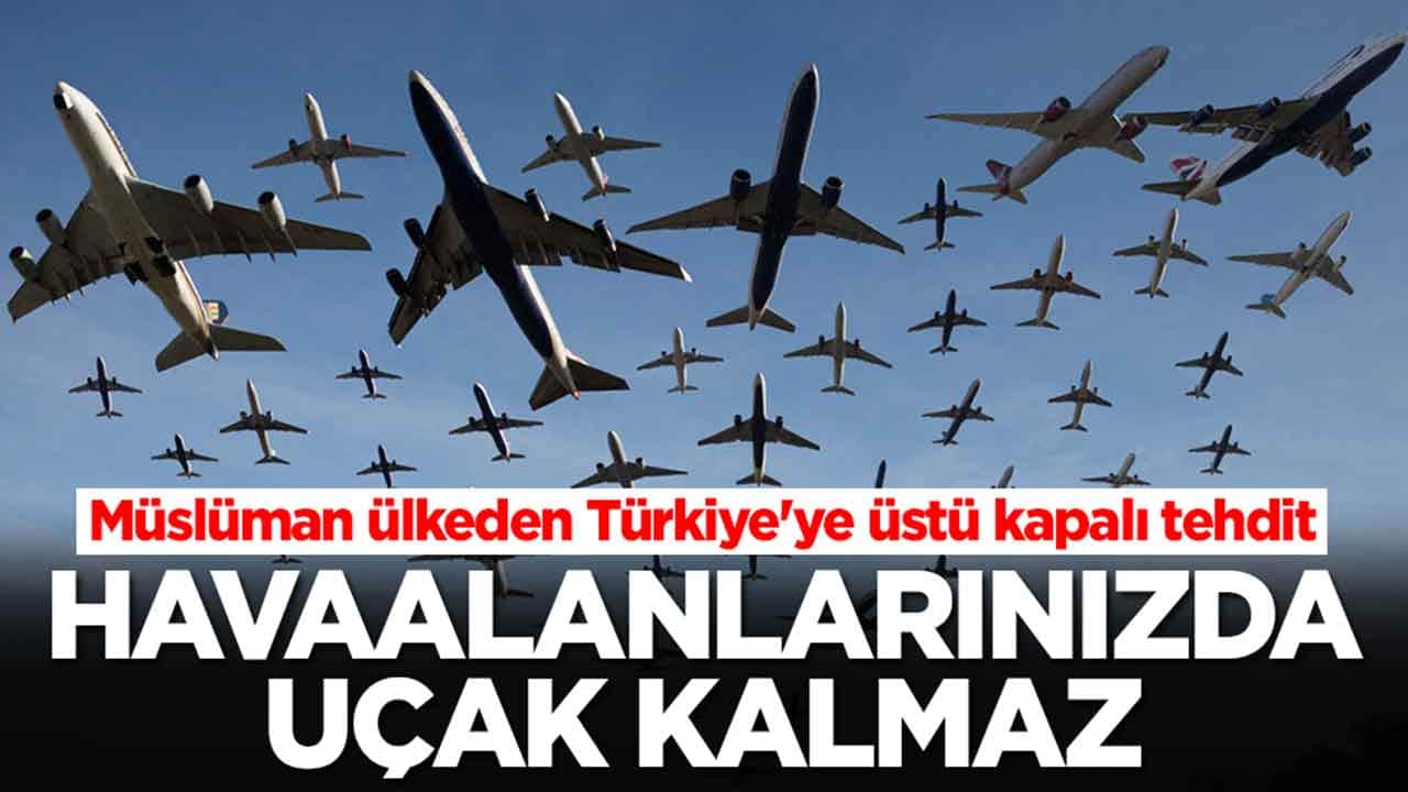 Müslüman ülkeden Türkiye'ye üstü kapalı tehdit: Havalimanlarınızda uçuş kalmaz