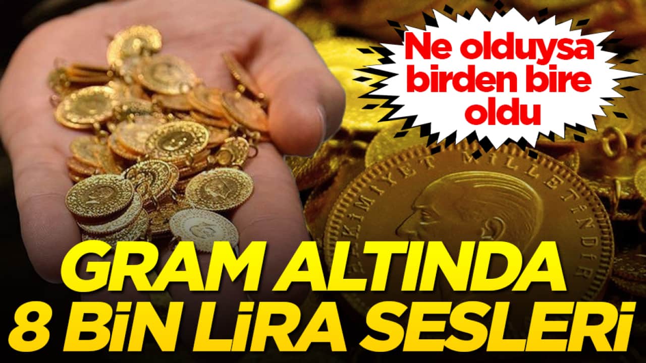 Ne olduysa birden bire oldu! Gram altında 8 bin lira sesleri