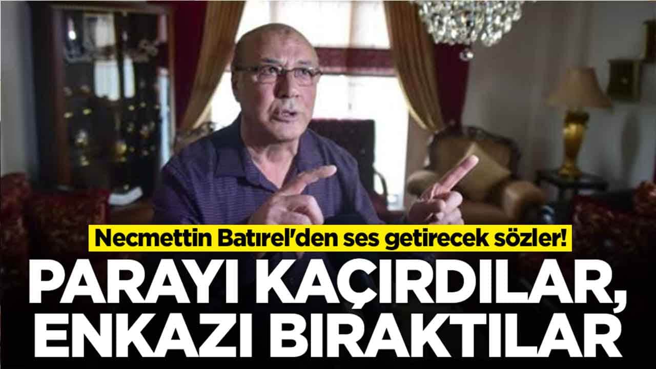 Necmettin Batırel'den ses getirecek sözler: Parayı kaçırdılar, enkazı bıraktılar