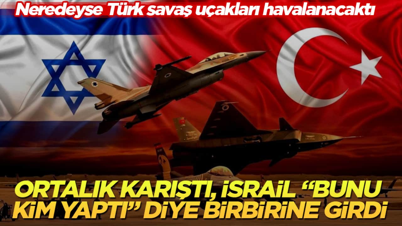 Neredeyse Türk savaş uçakları havalanacaktı: Ortalık karıştı, İsrail "Bunu kim yaptı" diye birbirine girdi