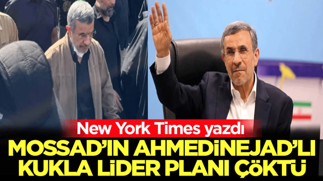 New York Times yazdı: Mossad’ın Ahmedinejad’lı kukla lider planı çöktü