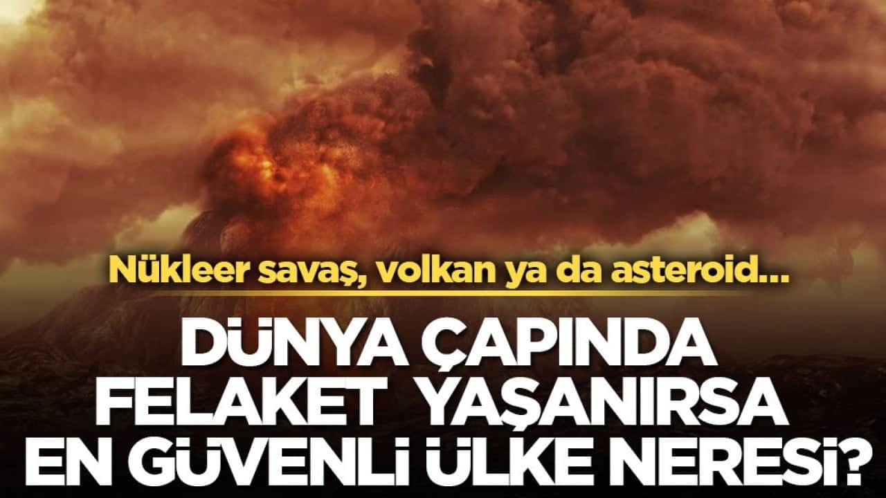Nükleer savaş, volkan ya da asteroid… Dünya çapında felaket yaşanırsa en güvenli ülke neresi?
