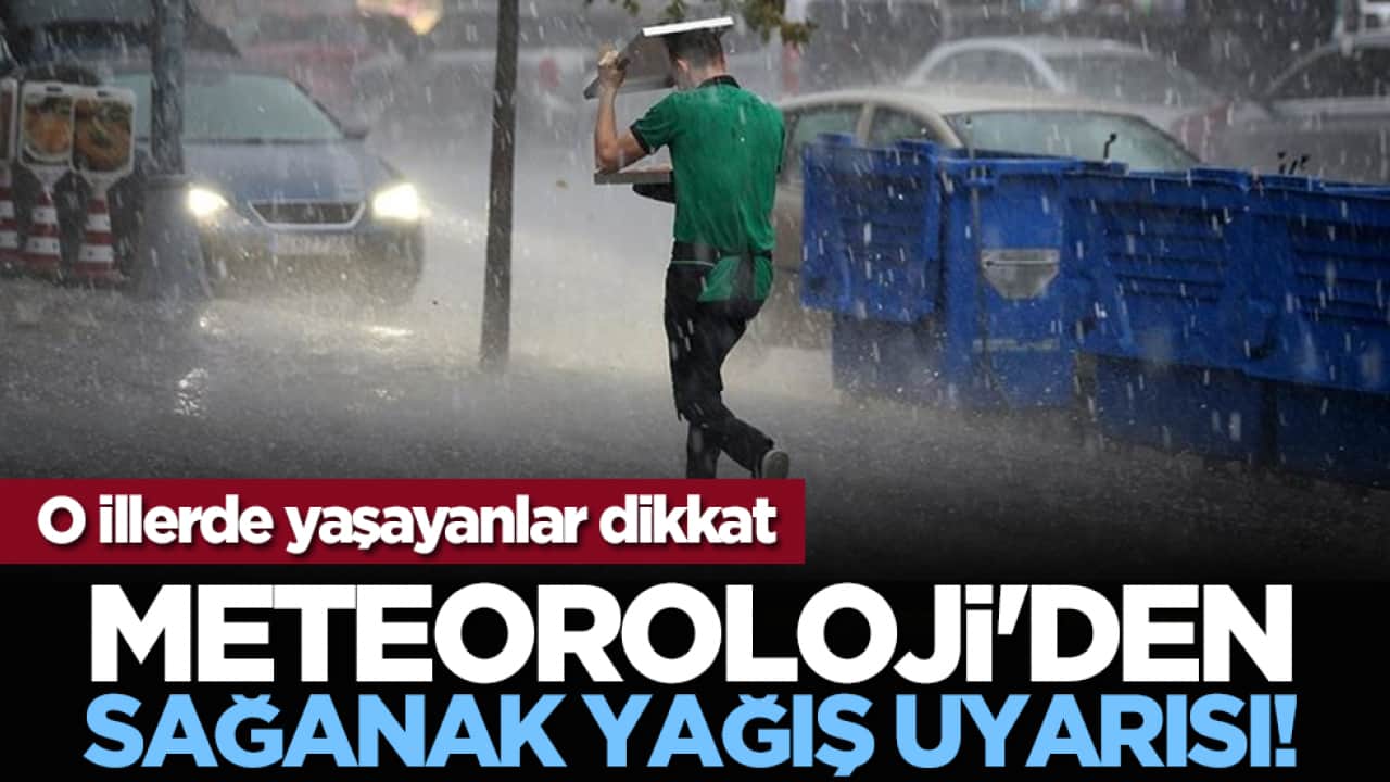 O illerde yaşayanlar dikkat: Meteoroloji'den sağanak yağış uyarısı!