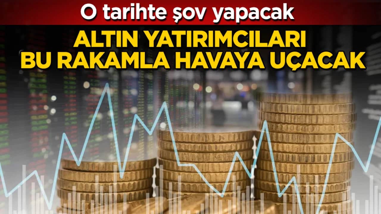 O tarihte şov yapacak! Altın yatırımcıları bu rakamla havaya uçacak