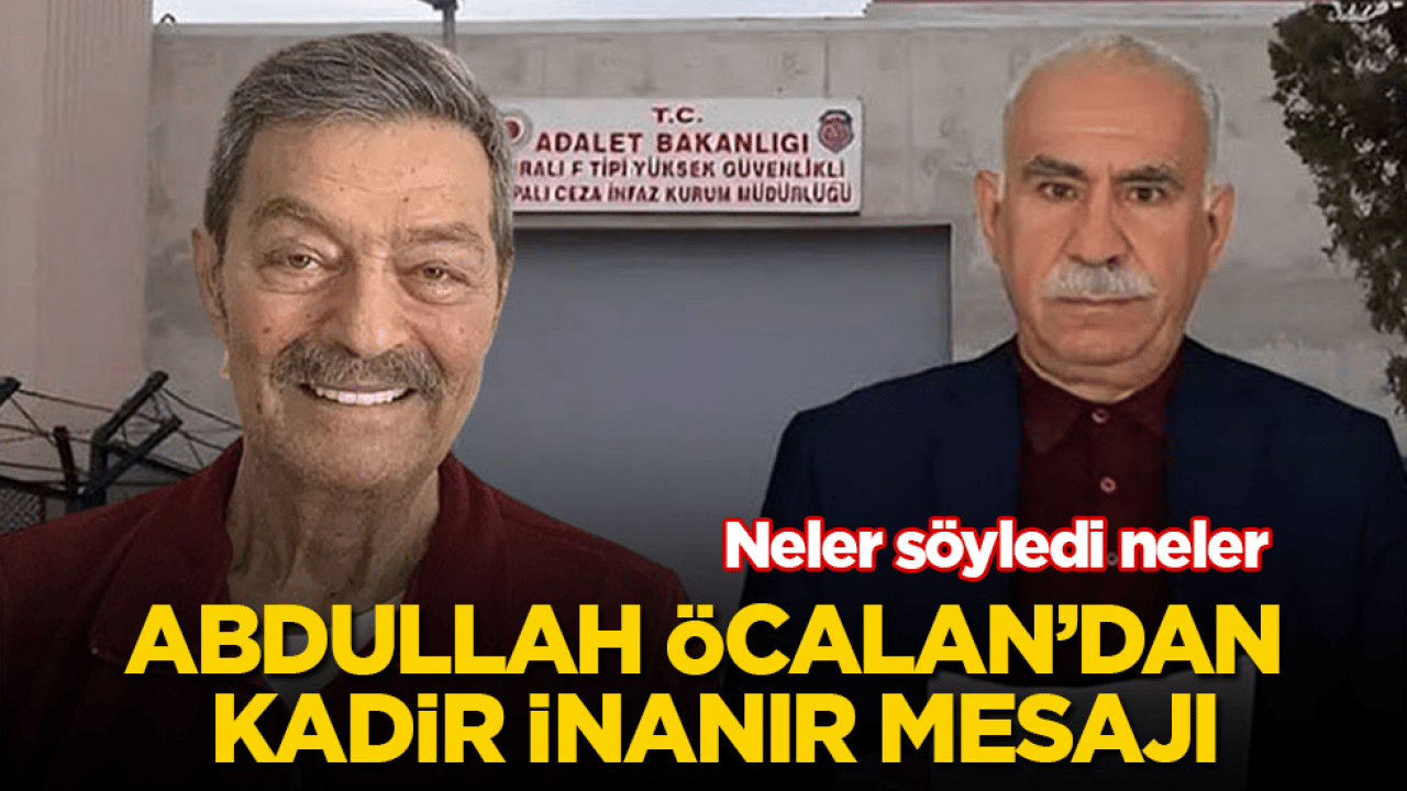 Öcalan’dan Kadir İnanır mesajı: Neler söyledi neler