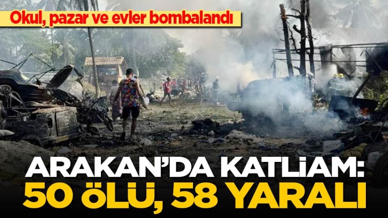 Okul, pazar ve evler bombalandı: Arakan’da katliam 50 ölü, 58 yaralı!