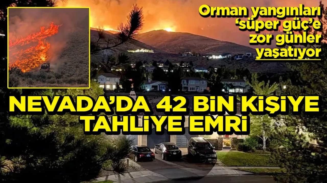 Orman yangınları ‘süper güç’e zor günler yaşatıyor Nevada’da 42 bin kişiye tahliye emri