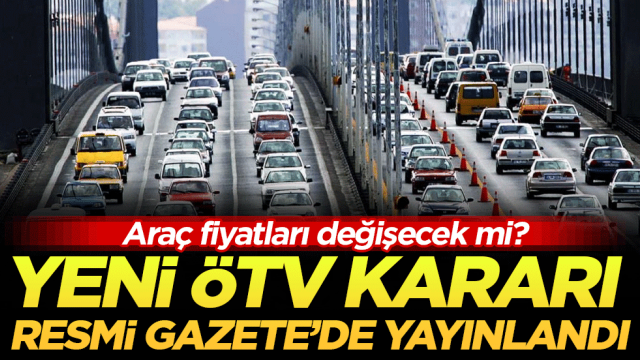 ÖTV kararı Resmi Gazete'de yayımlandı: Araç fiyatları etkilenecek mi? 
