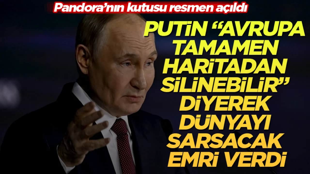 Pandora’nın kutusu resmen açıldı! Putin "Avrupa tamamen haritadan silinebilir" diyerek dünyayı sarsacak emri verdi