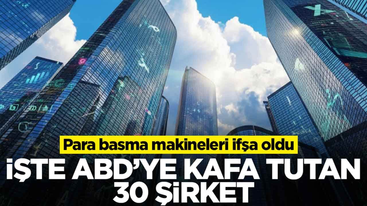 Para basma makineleri ifşa oldu: İşte ABD'ye kafa tutan 30 büyük şirket