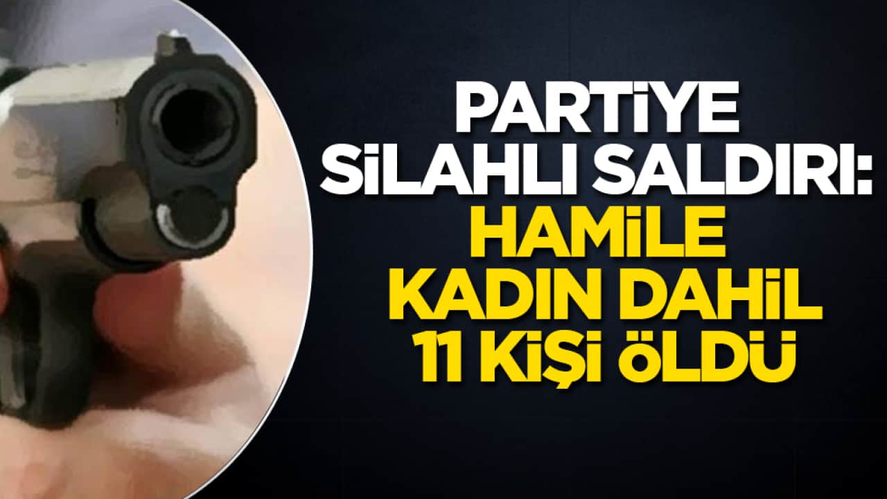 Partiye silahlı saldırı: Hamile kadın dahil 11 kişi öldü
