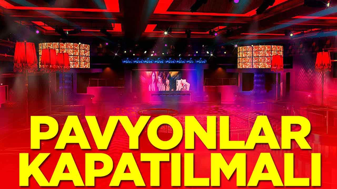Pavyonlar kapatılmalı