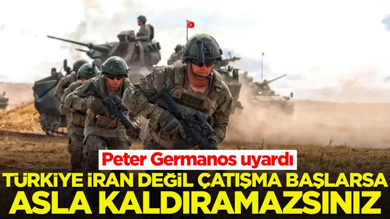 Peter Germanos uyardı: Türkiye İran değil, çatışma başlarsa asla kaldıramazsınız