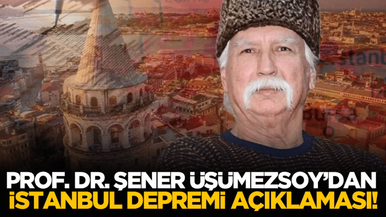 Prof. Dr. Şener Üşümezsoy’dan İstanbul depremi açıklaması!