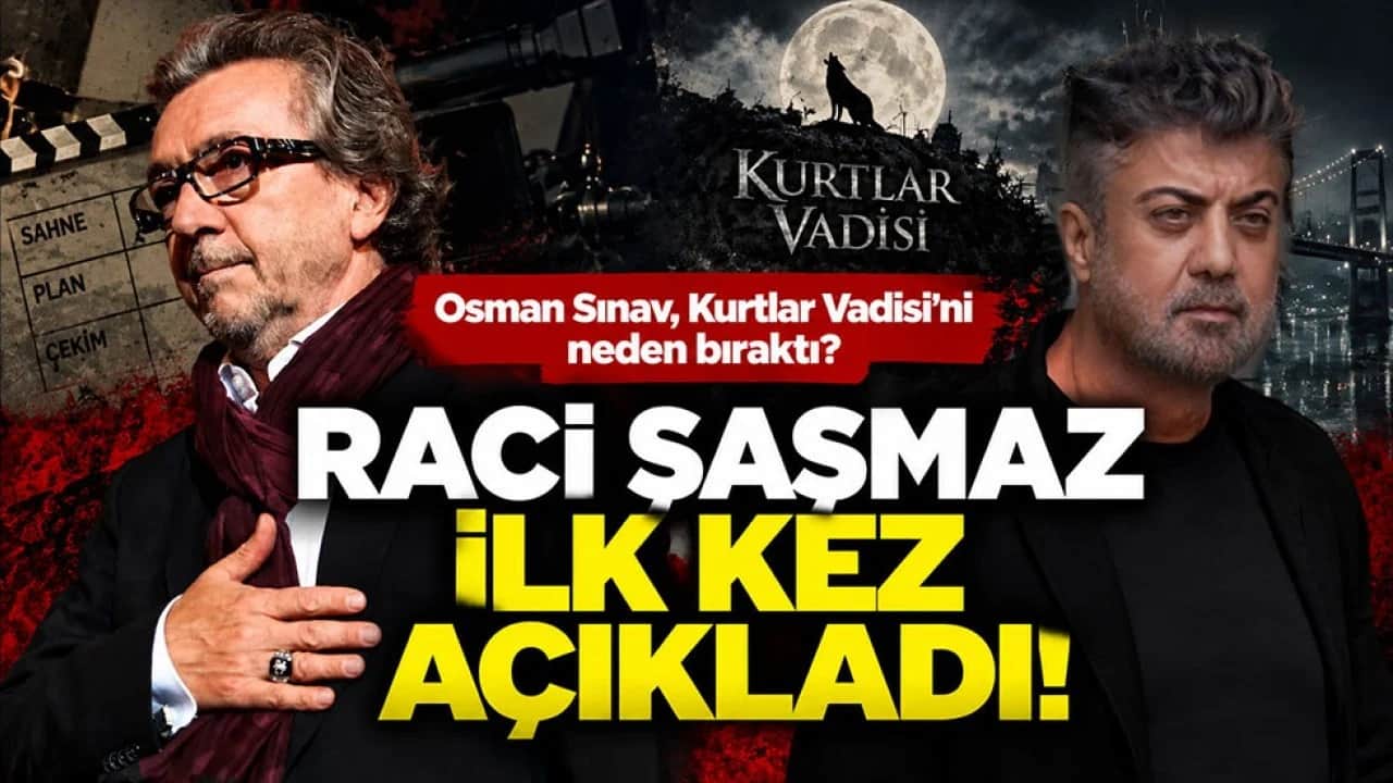 Raci Şaşmaz, Osman Sınav'ın Kurtlar Vadisi'nden neden ayrıldığını açıkladı
