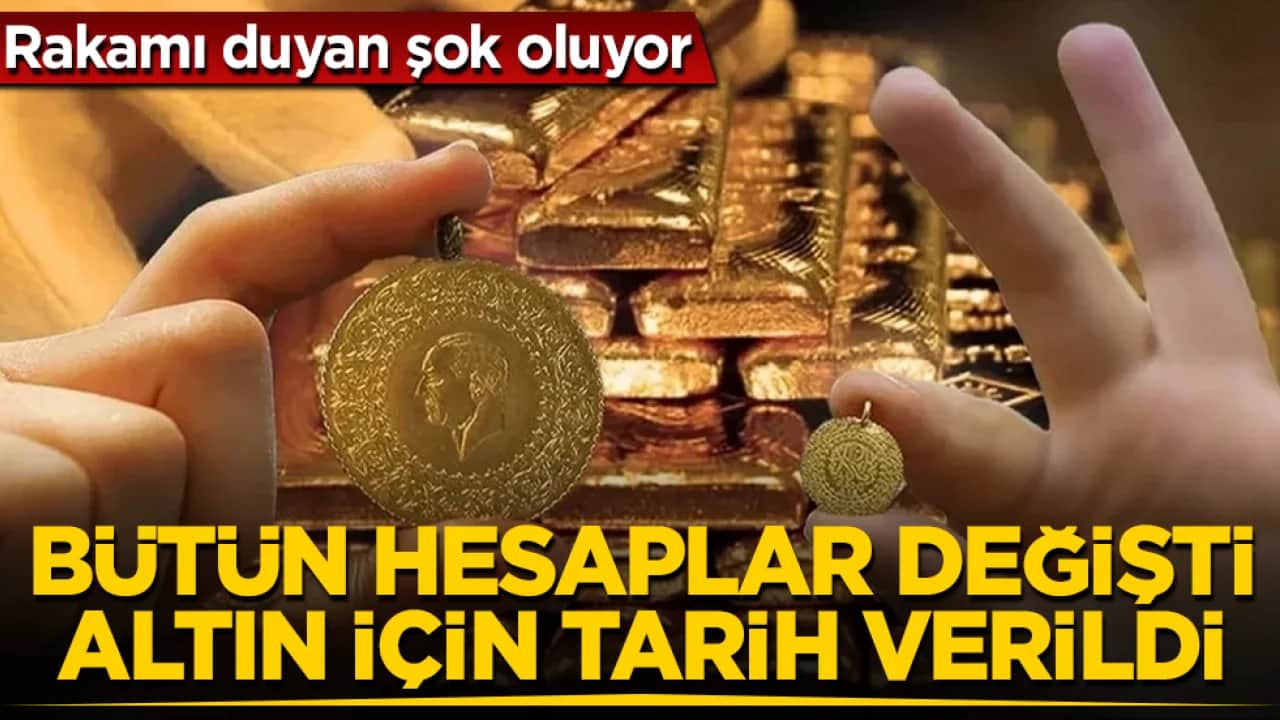 Rakamı duyan şok oluyor! Bütün hesaplar değişti, altın için tarih verildi