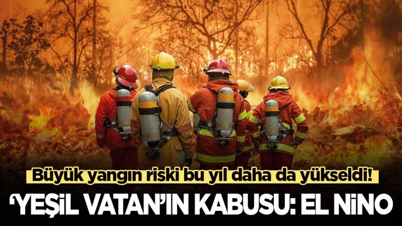 Risk bu yıl daha da yükseldi: ‘Yeşil Vatan’ın kabusu: El nino