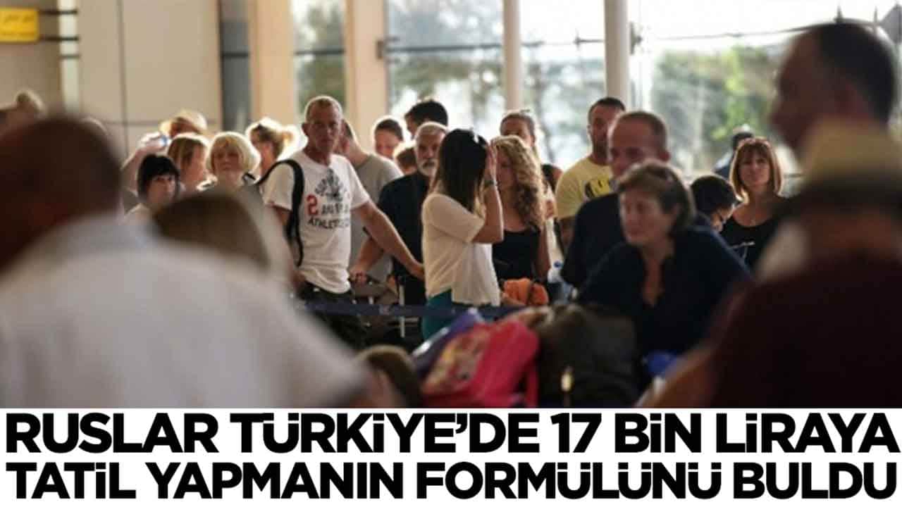 Ruslar Türkiye'de 17 bin liraya tatil yapmanın formülünü buldu
