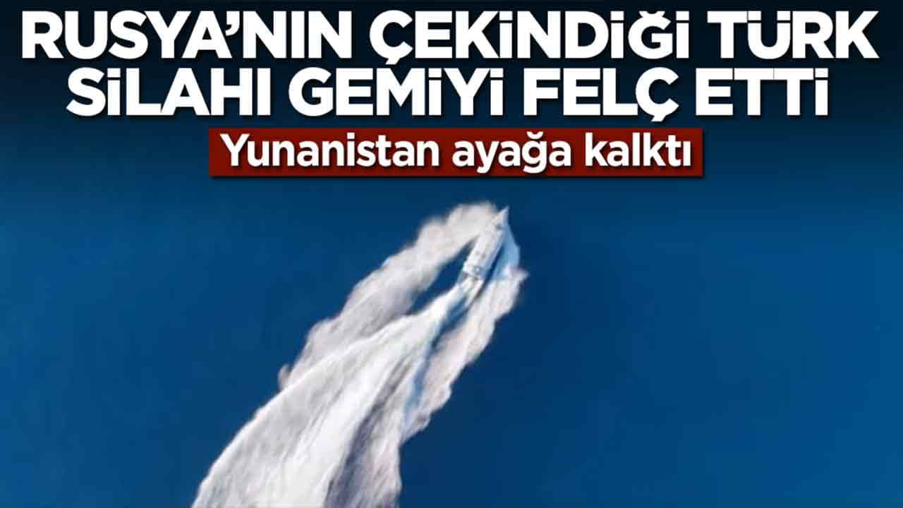 Rusya'nın çekindiği Türk silahı gemiyi felç etti: Yunanistan ayağa kalktı