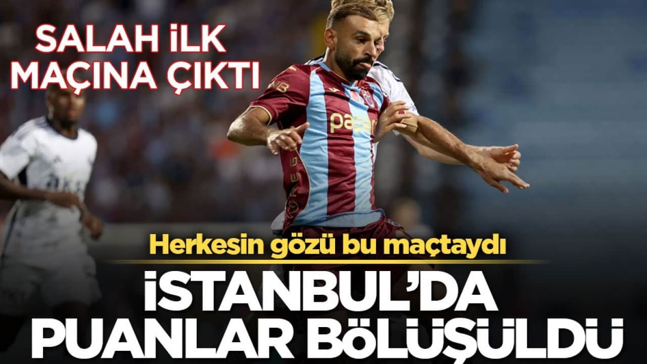 Salah ilk maçına çıktı! Herkesin gözü bu maçtaydı! İstanbul’da puanlar bölüşüldü