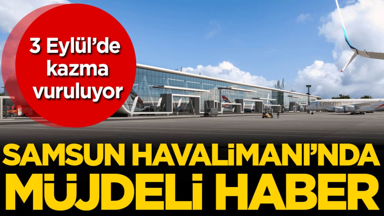 Samsun Havalimanı'nda müjdeli haber! 3 Eylül'de kazma vuruluyor!