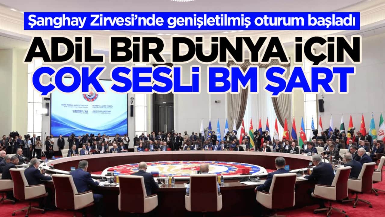 Şanghay Zirvesi’nde genişletilmiş oturum başladı! Adil bir dünya için çok sesli BM şart
