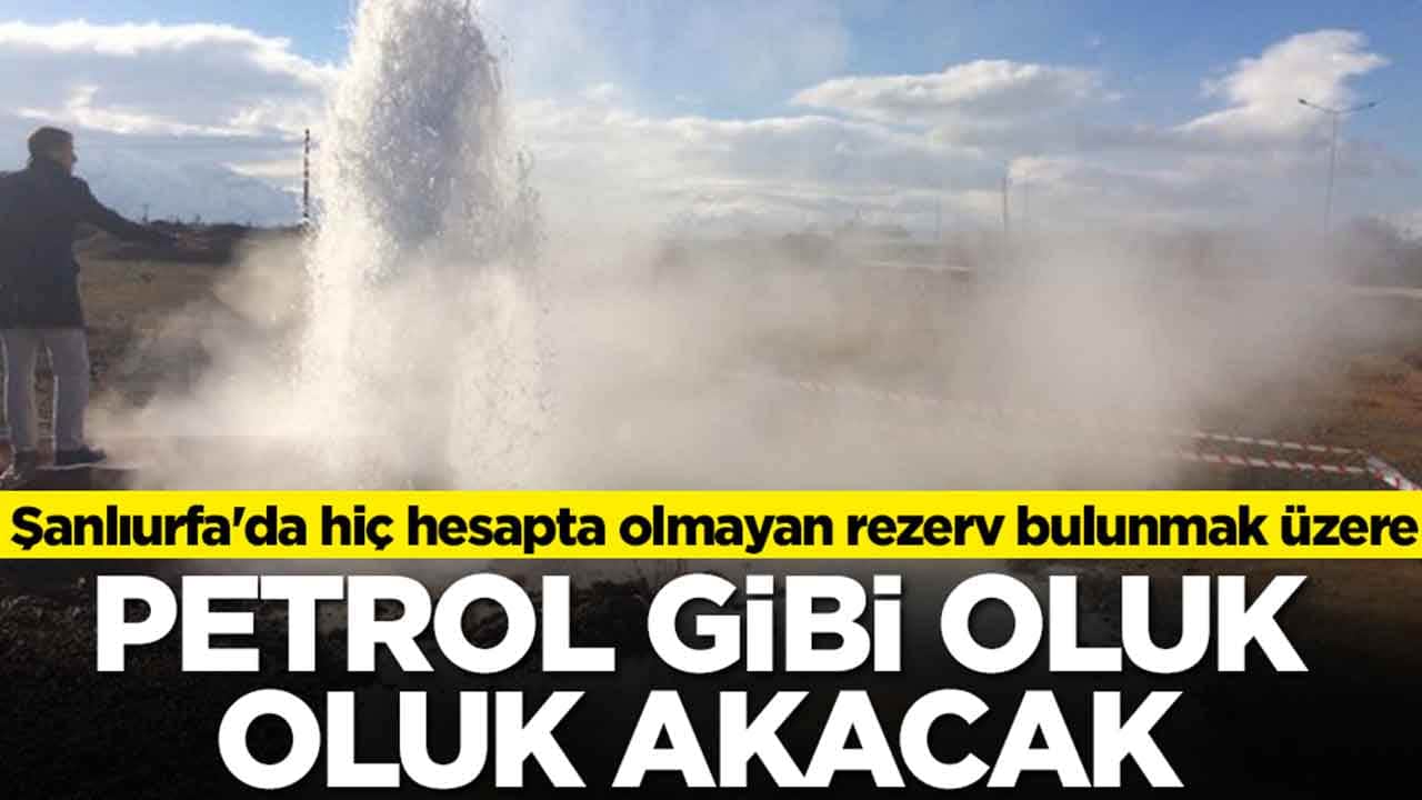 Şanlıurfa'da hiç hesapta olmayan rezerv bulunmak üzere: Petrol gibi oluk oluk akacağı düşünülüyor