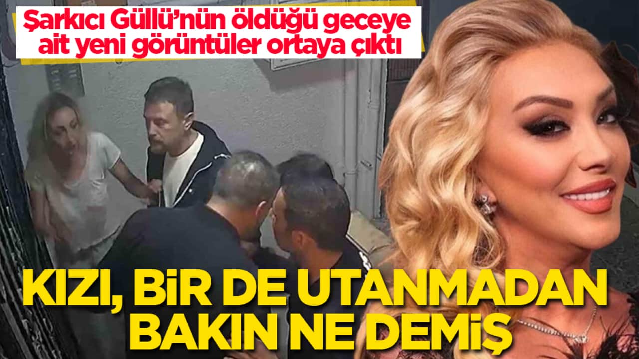 Şarkıcı Güllü’nün öldüğü geceye ait yeni görüntüler ortaya çıktı! Kızı, bir de utanmadan bakın ne demiş