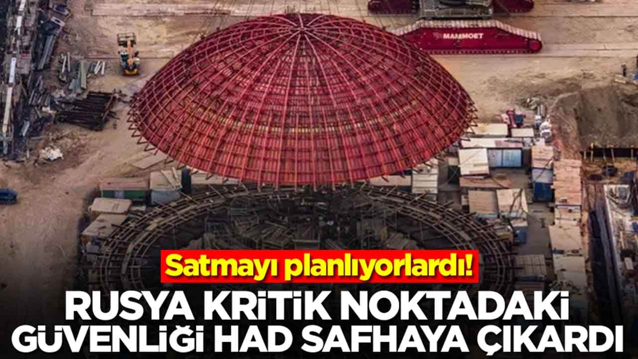 Satmayı planlıyorlardı! Rusya Türkiye'deki kritik nokta için güvenliği had safhaya çıkardı