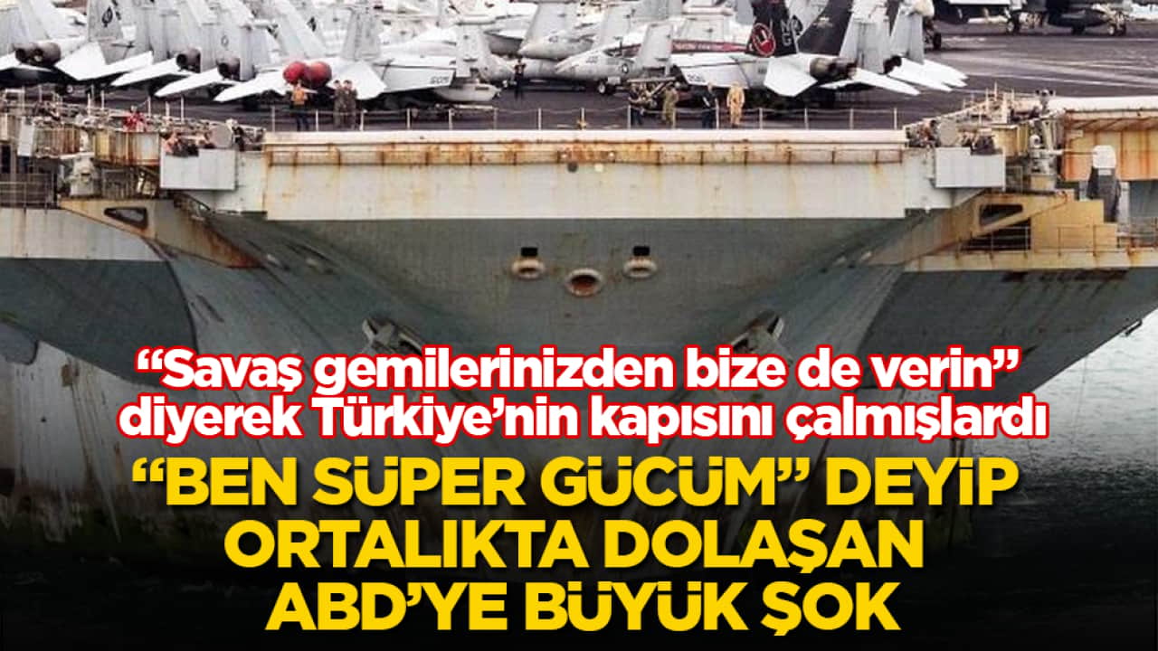 "Savaş gemilerinizden bize de verin" diyerek Türkiye’nin kapısını çalmışlardı! "Ben süper gücüm" deyip ortalıkta dolaşan ABD’ye büyük şok