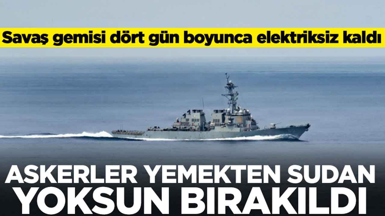 Savaş gemisi dört gün boyunca elektriksiz kaldı: Askerler yemekten sudan yoksun bırakıldı
