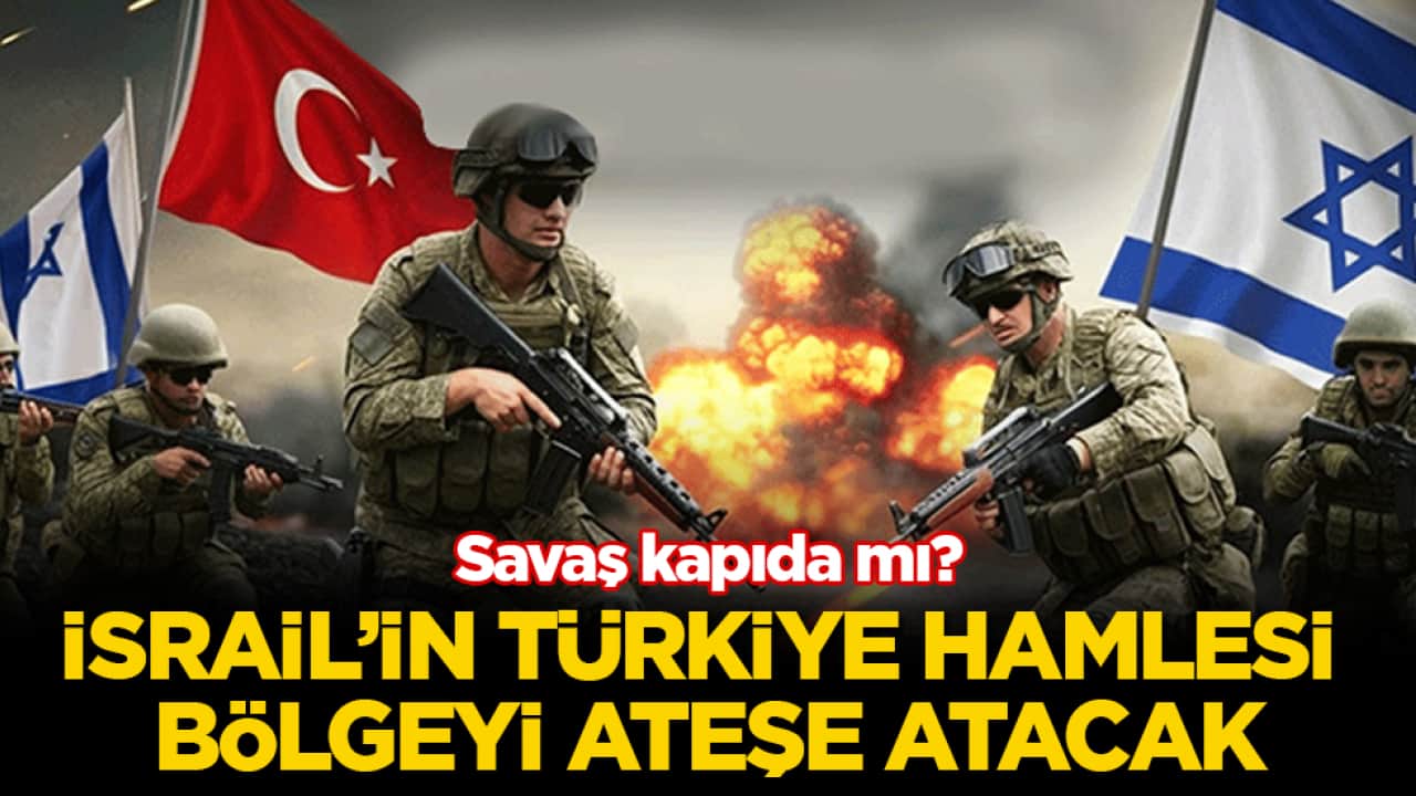Savaş kapıda mı? İsrail’in Türkiye hamlesi bölgeyi ateşe atacak