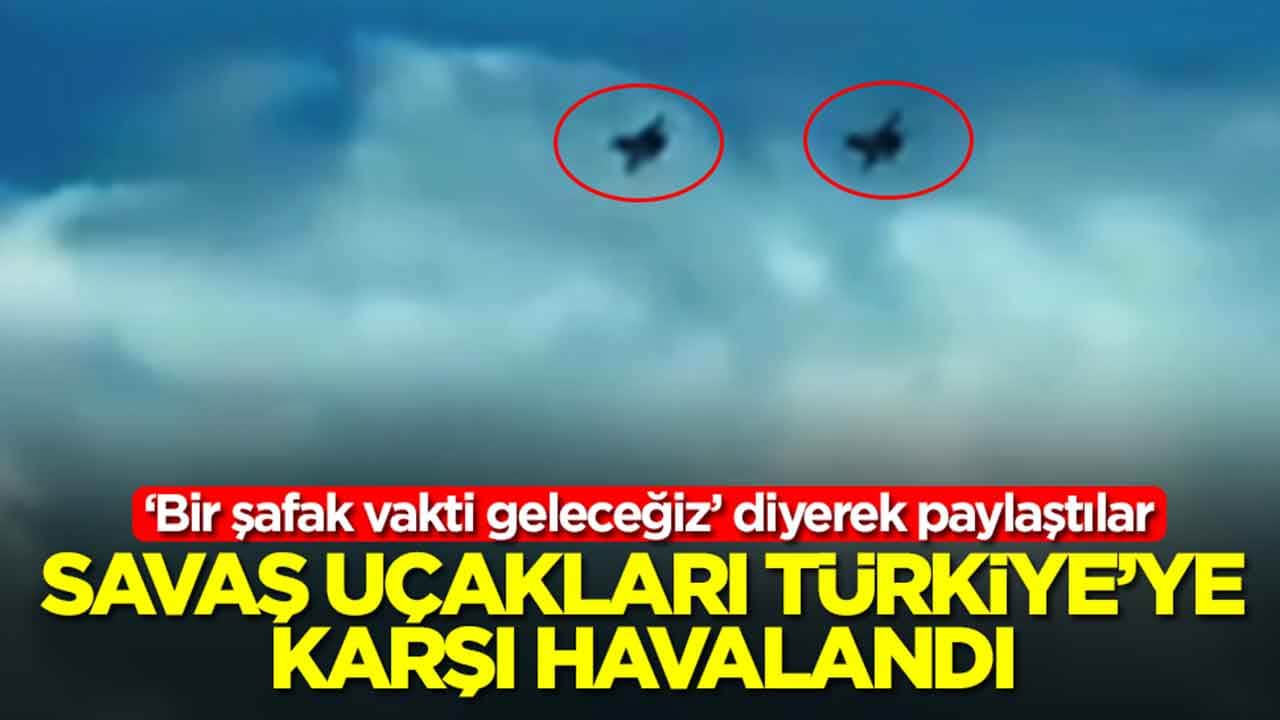 Savaş uçakları Türkiye'ye karşı havalandı: Bir şafak vakti geleceğiz