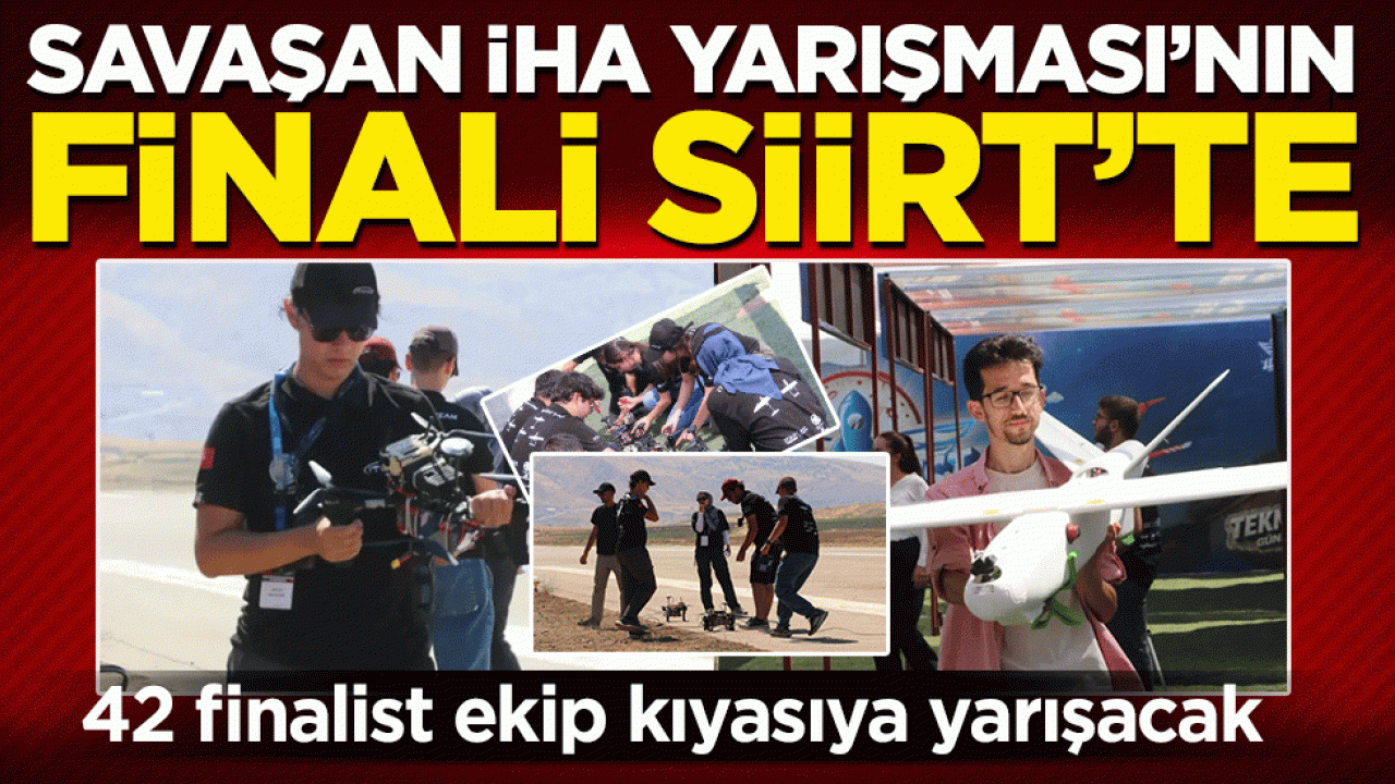 Savaşan İHA Yarışması’nın finali Siirt’te: 42 finalist ekip kıyasıya yarışacak